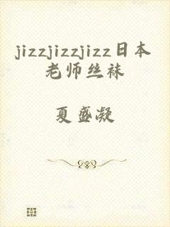 jizzjizzjizz日本老师丝袜