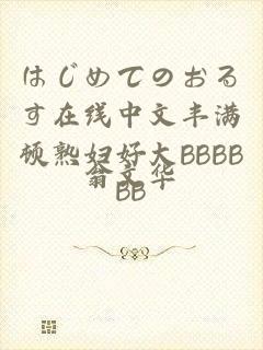 はじめてのおるす在线中文丰满顿熟妇好大BBBBBΒ