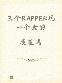 三个RAPPER玩一个女的