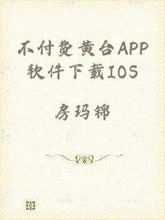 不付费黄台APP软件下载IOS