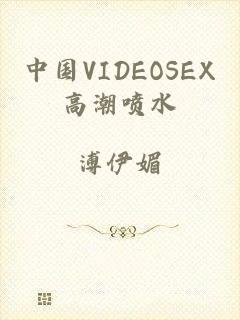 中国VIDEOSEX高潮喷水