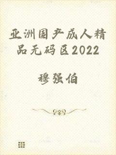 亚洲国产成人精品无码区2022