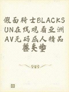 假面骑士BLACKSUN在线观看亚洲AV无码成人精品区天堂