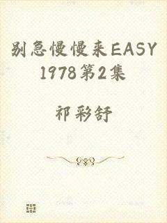 别急慢慢来EASY1978第2集