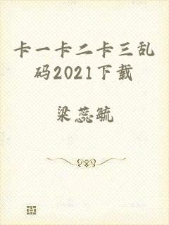 卡一卡二卡三乱码2021下载