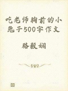 吃老师胸前的小兔子500字作文