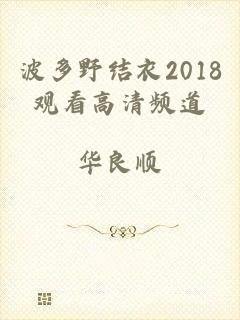 波多野结衣2018观看高清频道