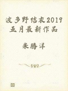 波多野结衣2019五月最新作品