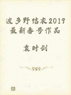 波多野结衣2019最新番号作品