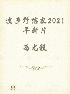 波多野结衣2021年新片