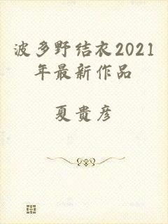 波多野结衣2021年最新作品