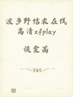 波多野结衣在线高清xfplay