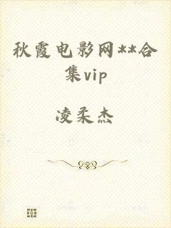 秋霞电影网**合集vip