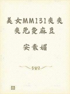 美女MM131爽爽爽免费麻豆