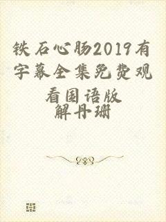 铁石心肠2019有字幕全集免费观看国语版